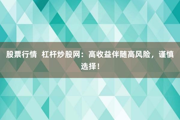 股票行情  杠杆炒股网：高收益伴随高风险，谨慎选择！