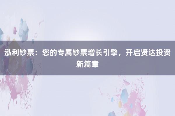 泓利钞票：您的专属钞票增长引擎，开启贤达投资新篇章
